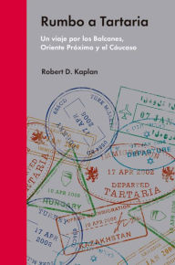 Title: Rumbo a Tartaria: Un viaje por los Balcanes, Oriente Próximo y el Cáucaso, Author: Robert D. Kaplan