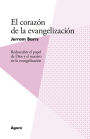 El corazón de la evangelización: Redescubre el papel de Dios y el nuestro en la evangelizacio?n