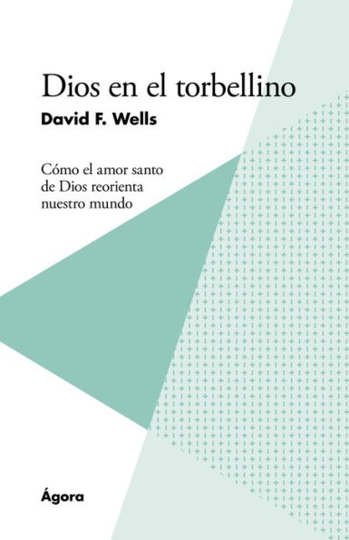 Dios en el torbellino: Co?mo el amor santo de Dios reorienta nuestro mundo