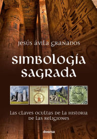 Title: Simbología sagrada: Las claves ocultas de la historia de las religiones, Author: Jesús Ávila Granados