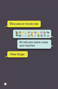 Title: ï¿½tica para el mundo real: 83 artï¿½culos sobre cosas que importan, Author: Peter Singer