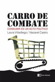 Title: Carro de combate: Consumir es un acto político, Author: Laura Villadiego