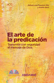 Title: El arte de la predicación: Transmitir con seguridad el mensaje de Dios, Author: Francisco Mira