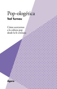 Title: Pop-ologética: Cómo acercarnos a la cultura pop desde la fe cristiana, Author: Ted Turnau