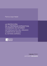 Title: La protección de la propiedad intelectual vulnerada en internet: Determinación del órgano competente según el sistema español, Author: Patricia Llopis Nadal
