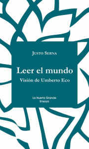 Title: Leer el mundo: Visión de Umberto Eco, Author: Justo Serna