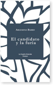 Title: El candidato y la furia: Crónica de la victoria de Donald Trump, Author: Argemino Barro