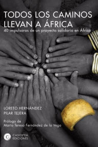 Title: Todos los caminos llevan a África: 40 impulsoras de un proyecto solidario en África, Author: Loreto Hernández