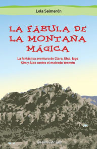 Title: La fábula de la montaña mágica: La fantástica aventura de Clara, Elsa, Iago y Álex contra el malvado Yermén, Author: Lola Salmerón