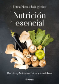 Title: Nutrición esencial: Recetas plant-based ricas y saludables, Author: Iván Iglesias