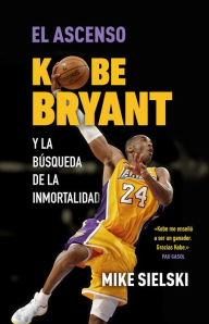 Title: El ascenso. Kobe Bryant y la búsqueda de la inmortalidad, Author: Mike Sielski