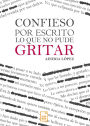 Confieso por escrito lo que no pude gritar