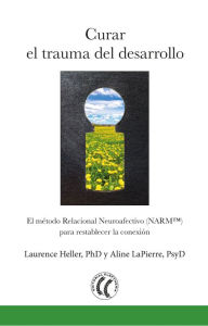 Title: Curar el trauma del desarrollo: El método relacional neuroafectivo (NARM) para restablecer la conexión, Author: Laurence Heller