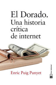 Title: El Dorado: Un historia crítica de internet, Author: Enric Puig Punyet