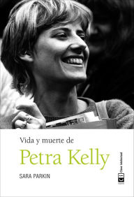 Title: Vida y muerte de Petra Kelly, Author: Sara Parkin
