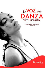 Title: La voz que danza en tu memoria, Author: Juan Ramón Hernández