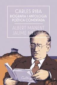 Title: Carles Riba. Biografia i antologia poètica comentada, Author: Albert Manent i Segimon