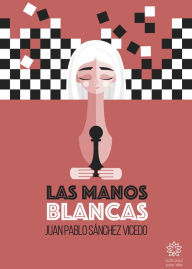 Title: Las manos blancas, Author: Juan Pablo Sánchez Vicedo