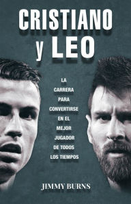 Title: Cristiano y Leo: La carrera para convertirse en el mejor jugador de todos los tiempos, Author: Jimmy Burns