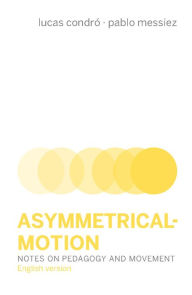 Title: Asymmetrical-Motion: Notes on pedagogy and movement, Author: Lucas Condró
