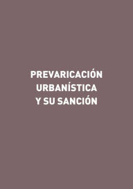 Title: Prevaricación urbanística y su sanción, Author: Gorgonio Martínez Atienza