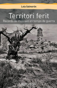 Title: Territori ferit: Records de mon iaio en temps de guerra, Author: Lola Salmeron Galí