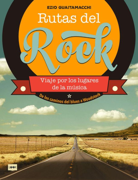 Rutas del rock. De los caminos del blues a Woodstock: Viaje por los lugares de la mï¿½sica