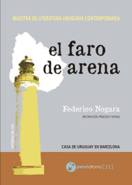 Title: El faro de arena: Muestra de literatura uruguaya contemporánea, Author: Federico Nogara