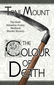 Title: The Colour of Death: A Sebastian Foxley Medieval Murder Mystery, Author: Toni Mount