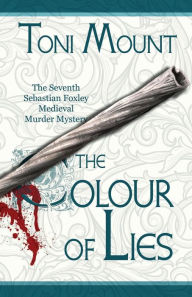 Title: The Colour of Lies: A Sebastian Foxley Medieval Murder Mystery, Author: Toni Mount