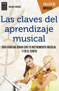 Title: Las claves del aprendizaje musical: Guï¿½a para mejorar con tu instrumento musical y en el canto, Author: Rafael Garcïa Martïnez