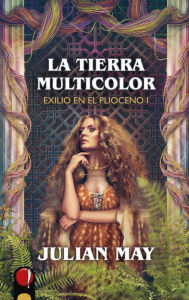 Title: La Tierra Multicolor: Exilio en el Plioceno I, Author: Julian May