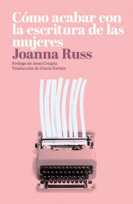 Title: Cómo acabar con la escritura de las mujeres, Author: Joanna Russ