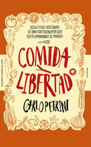 Title: Comida y libertad: Slow Food, historias de una gastronomía que está cambiando el mundo, Author: Carlo Petrini