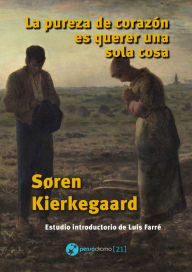 Title: La pureza de corazón es querer una sola cosa: Traducción y estudio introductorio de Luis Farré, Author: Søren Kierkegaard