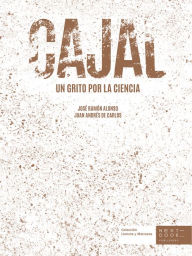Title: Cajal: Un grito por la ciencia, Author: José Ramón Alonso Peña