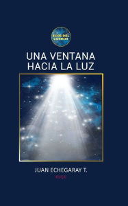 Title: Una ventana hacia la luz, Author: Juan Echegaray