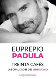 Title: Treinta cafés: Las cualidades del liderazgo, Author: Euprepio Padula