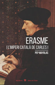 Title: Erasme i l'imperi català de Carles I, Author: Pep Mayolas