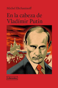Title: En la cabeza de Vladímir Putin, Author: Michel Eltchaninoff