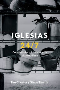 Title: Iglesias 24/7: Comunidades misionales en la vida cotidiana, Author: Tim Chester