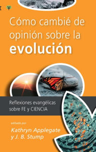 Title: Co?mo cambie? de opinio?n sobre la evolucio?n: Reflexiones evangélicas sobre fe y ciencia, Author: Kathryn Applegate