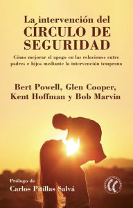 Title: La intervención del círculo de seguridad: Cómo mejorar el apego en las relaciones entre padres e hijos mediante la intervención temprana, Author: Bert Powell