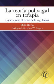 Title: La teoría polivagal en terapia: Cómo unirse al ritmo de la regulación, Author: Deb Dana