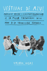 Title: Vestidas de azul: Análisis social y cinematográfico de la mujer transexual en los años de la Transición española, Author: Valeria Vegas