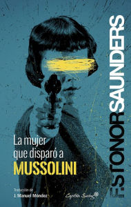 Title: La mujer que disparó a Mussolini, Author: Frances Stonor Saunders