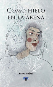 Title: Como hielo en la arena, Author: Raquel Jiménez