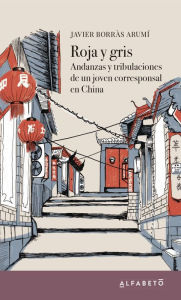 Title: Roja y gris: Andanzas y tribulaciones de un joven corresponsal en China, Author: Javier Borràs Arumí