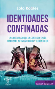 Title: Identidades confinadas: La construcción de un conflicto entre feminismo, activismo trans y teoría queer, Author: Lola Robles