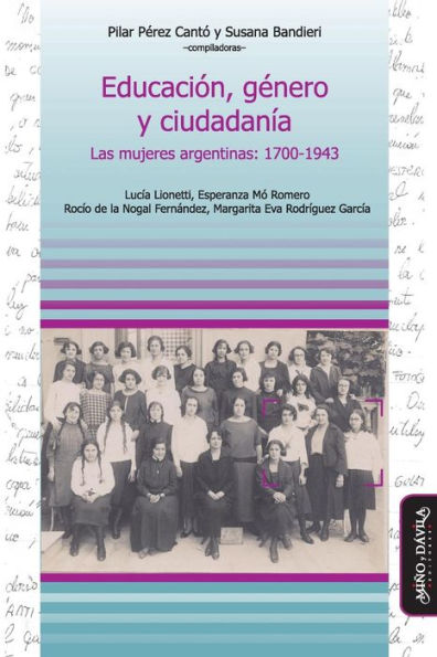 Educaciï¿½n, Gï¿½nero Y Ciudadanï¿½a: Las Mujeres Argentinas: 1700-1943